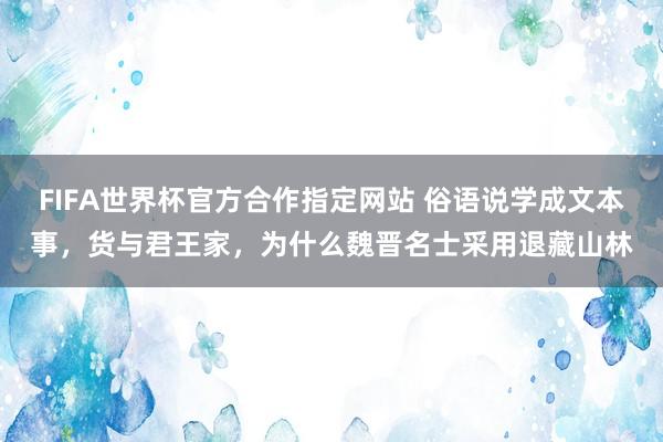 FIFA世界杯官方合作指定网站 俗语说学成文本事,货与君王家,为什么魏晋名士采用退藏山林