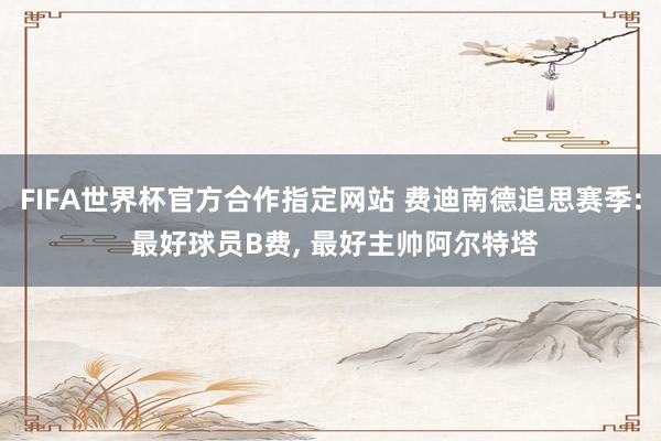 FIFA世界杯官方合作指定网站 费迪南德追思赛季: 最好球员B费, 最好主帅阿尔特塔