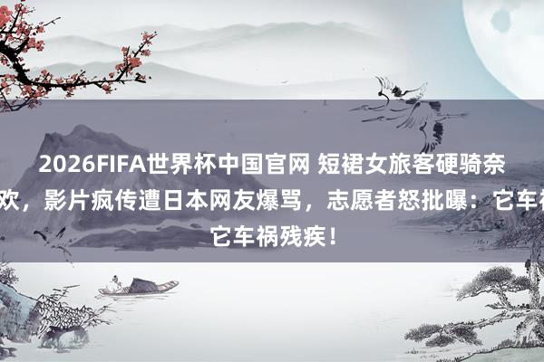 2026FIFA世界杯中国官网 短裙女旅客硬骑奈良鹿寻欢,影片疯传遭日本网友爆骂,志愿者怒批曝:它车祸残疾!